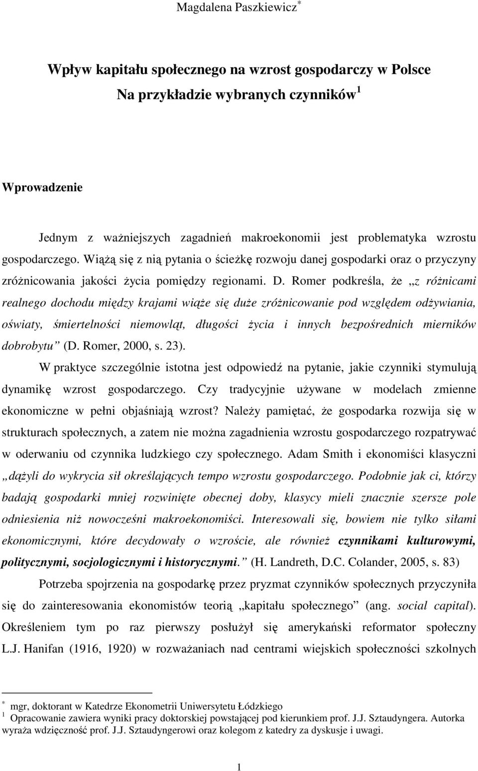 Romer podkreśla, Ŝe z róŝnicami realnego dochodu między krajami wiąŝe się duŝe zróŝnicowanie pod względem odŝywiania, oświay, śmierelności niemowlą, długości Ŝycia i innych bezpośrednich mierników