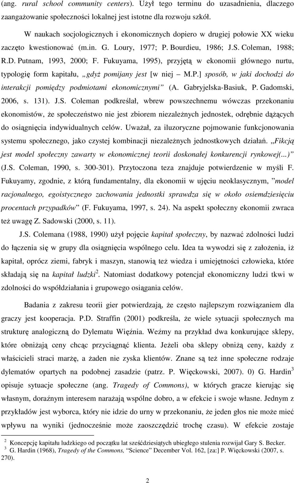 Fukuyama, 1995), przyjęą w ekonomii głównego nuru, ypologię form kapiału, gdyŝ pomijany jes [w niej M.P.] sposób, w jaki dochodzi do inerakcji pomiędzy podmioami ekonomicznymi (A.