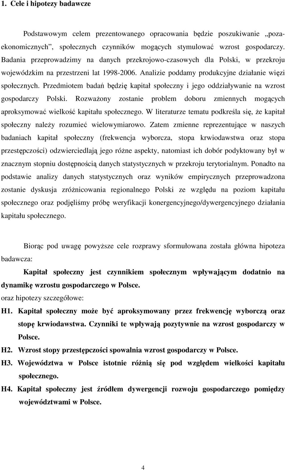 Przedmioem badań będzię kapiał społeczny i jego oddziaływanie na wzros gospodarczy Polski. RozwaŜony zosanie problem doboru zmiennych mogących aproksymować wielkość kapiału społecznego.