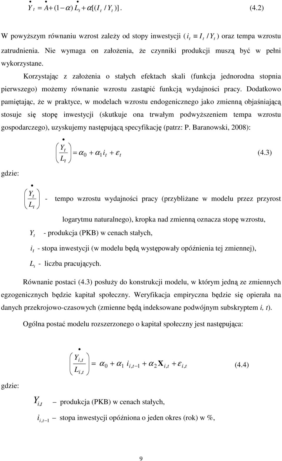 Korzysając z załoŝenia o sałych efekach skali (funkcja jednorodna sopnia pierwszego) moŝemy równanie wzrosu zasąpić funkcją wydajności pracy.