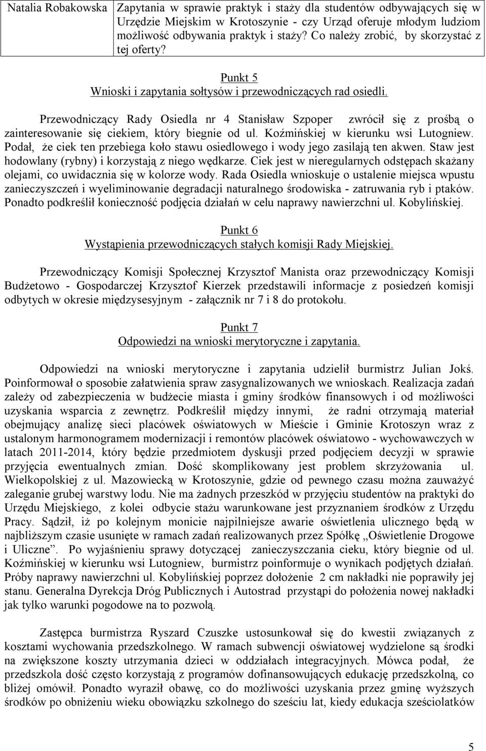 Przewodniczący Rady Osiedla nr 4 Stanisław Szpoper zwrócił się z prośbą o zainteresowanie się ciekiem, który biegnie od ul. Koźmińskiej w kierunku wsi Lutogniew.