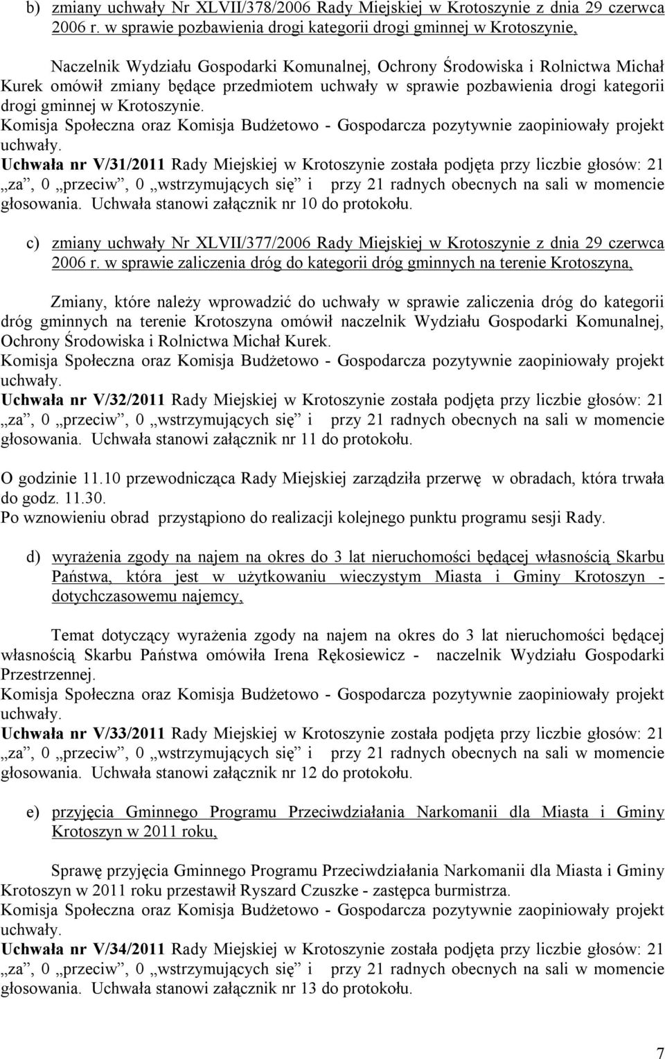 sprawie pozbawienia drogi kategorii drogi gminnej w Krotoszynie. Uchwała nr V/31/2011 Rady Miejskiej w Krotoszynie została podjęta przy liczbie głosów: 21 głosowania.