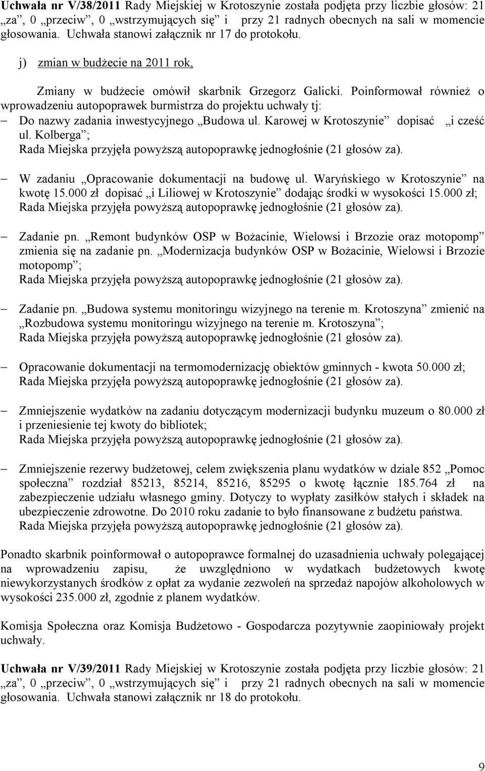 Poinformował również o wprowadzeniu autopoprawek burmistrza do projektu uchwały tj: Do nazwy zadania inwestycyjnego Budowa ul. Karowej w Krotoszynie dopisać i cześć ul.