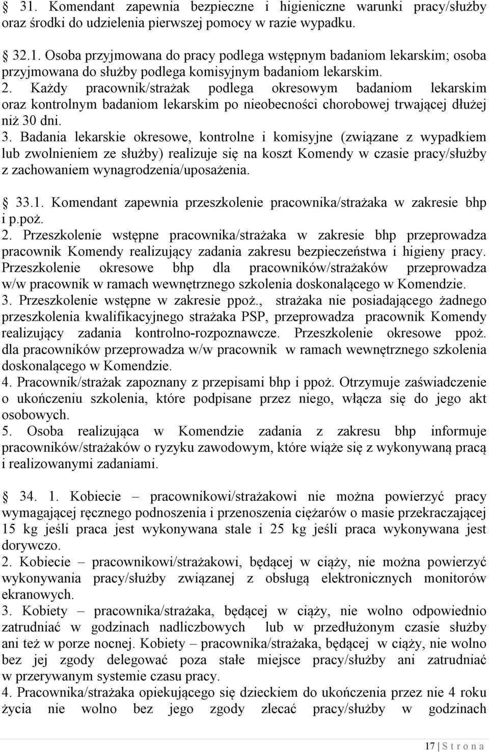 dni. 3. Badania lekarskie okresowe, kontrolne i komisyjne (związane z wypadkiem lub zwolnieniem ze służby) realizuje się na koszt Komendy w czasie pracy/służby z zachowaniem wynagrodzenia/uposażenia.