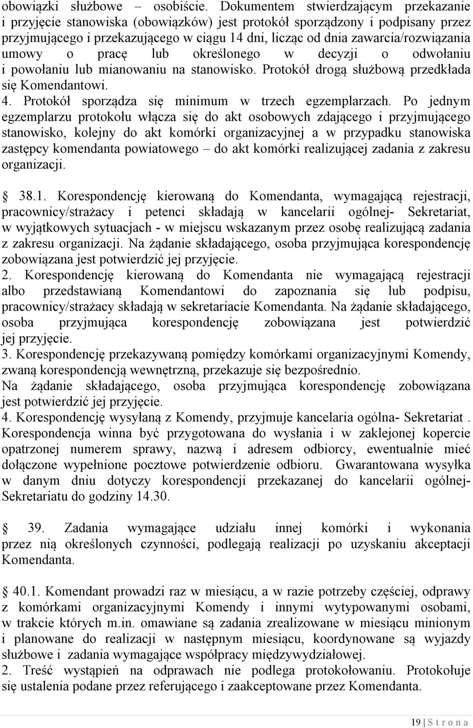 zawarcia/rozwiązania umowy o pracę lub określonego w decyzji o odwołaniu i powołaniu lub mianowaniu na stanowisko. Protokół drogą służbową przedkłada się Komendantowi. 4.