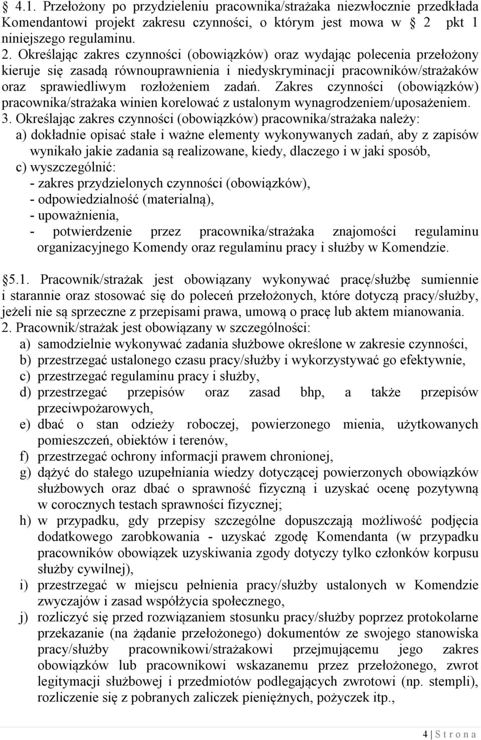 Określając zakres czynności (obowiązków) oraz wydając polecenia przełożony kieruje się zasadą równouprawnienia i niedyskryminacji pracowników/strażaków oraz sprawiedliwym rozłożeniem zadań.