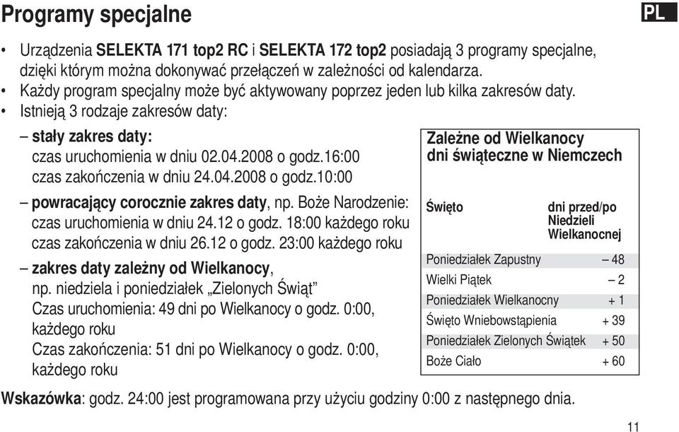 16:00 czas zakończenia w dniu 24.04.2008 o godz.10:00 powracający corocznie zakres daty, np. Boże Narodzenie: czas uruchomienia w dniu 24.12 o godz. 18:00 każdego roku czas zakończenia w dniu 26.