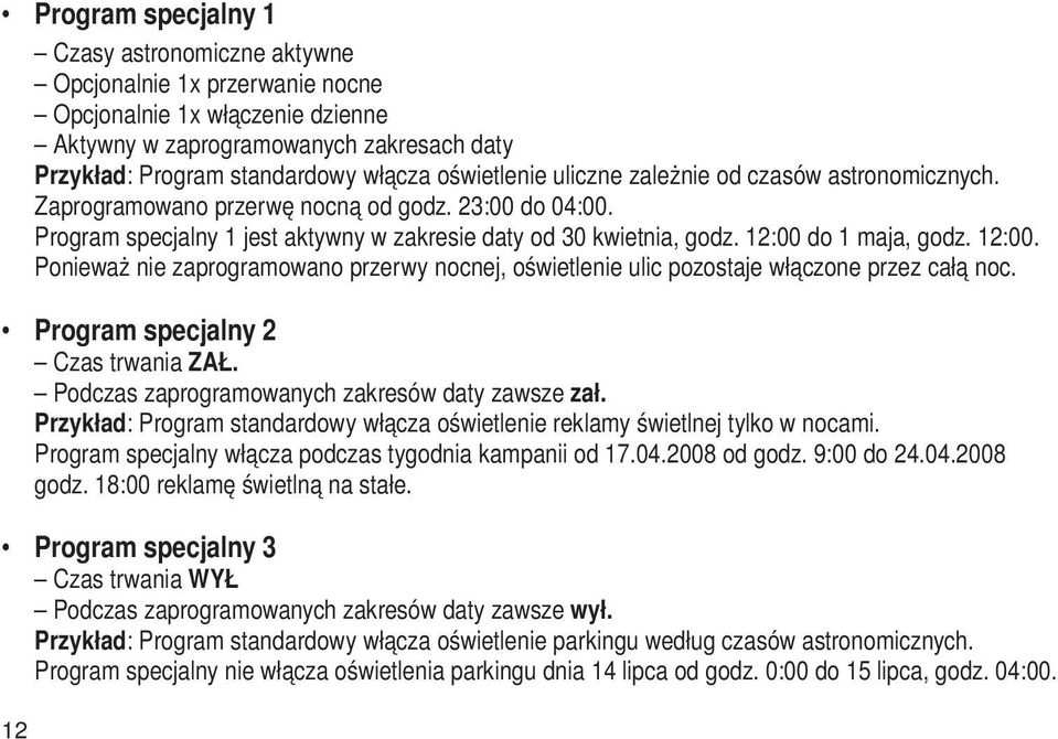 12:00 do 1 maja, godz. 12:00. Ponieważ nie zaprogramowano przerwy nocnej, oświetlenie ulic pozostaje włączone przez całą noc. Program specjalny 2 Czas trwania ZAŁ.