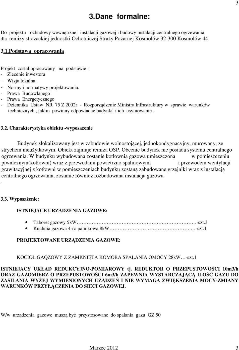 - Prawa Budowlanego - Prawa Energetycznego - Dziennika Ustaw NR 75 Z 2002r - Rozporządzenie Ministra Infrastruktury w sprawie warunków technicznych, jakim powinny odpowiadać budynki i ich usytuowanie.