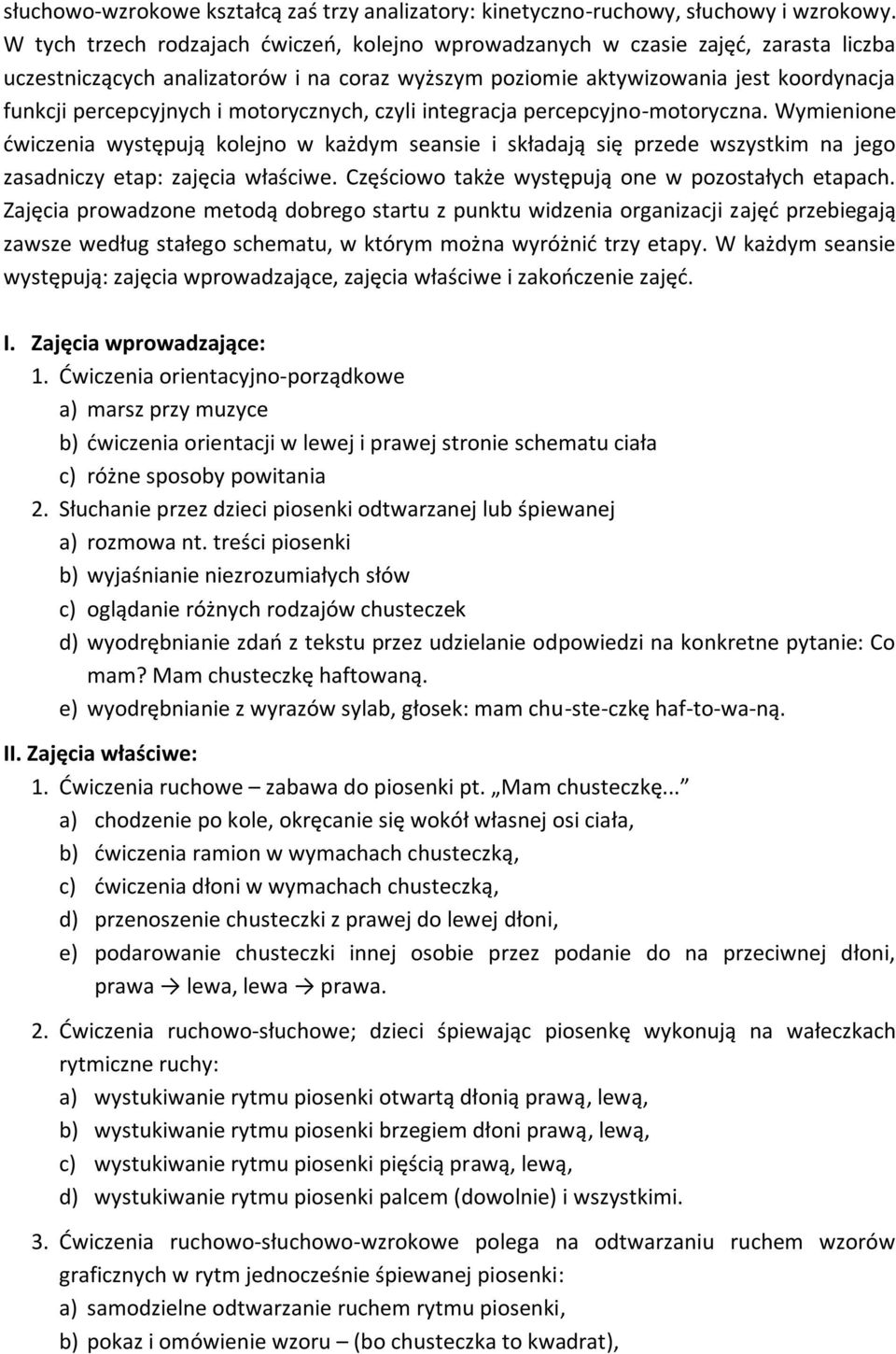 motorycznych, czyli integracja percepcyjno-motoryczna. Wymienione ćwiczenia występują kolejno w każdym seansie i składają się przede wszystkim na jego zasadniczy etap: zajęcia właściwe.