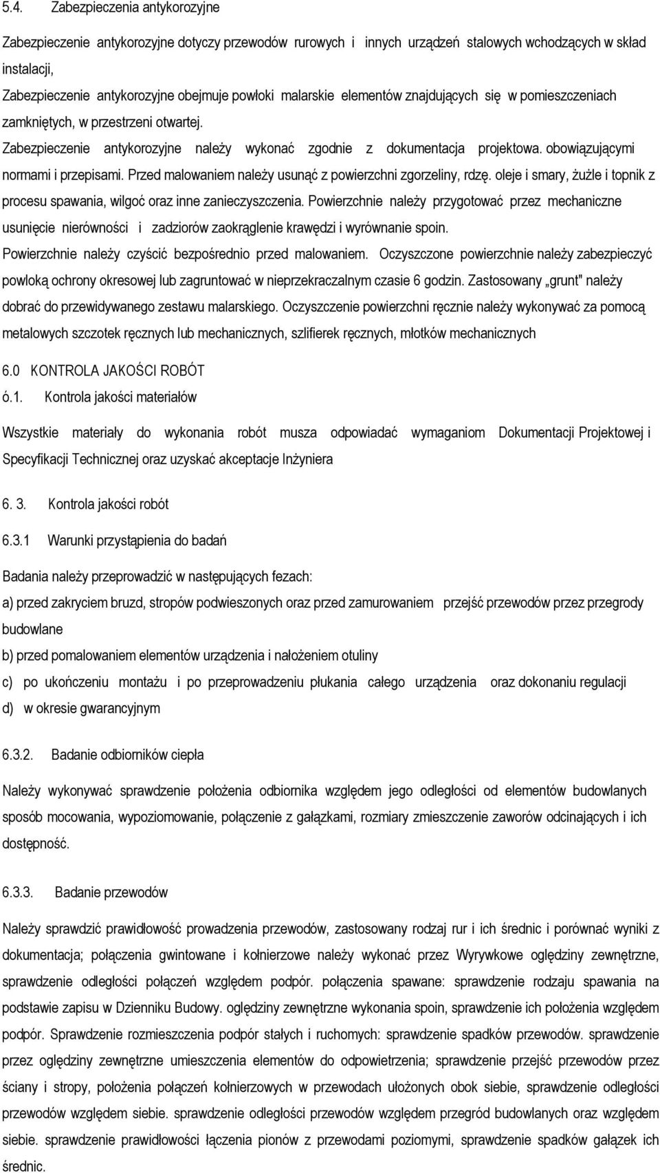 obowiązującymi normami i przepisami. Przed malowaniem należy usunąć z powierzchni zgorzeliny, rdzę. oleje i smary, żużle i topnik z procesu spawania, wilgoć oraz inne zanieczyszczenia.