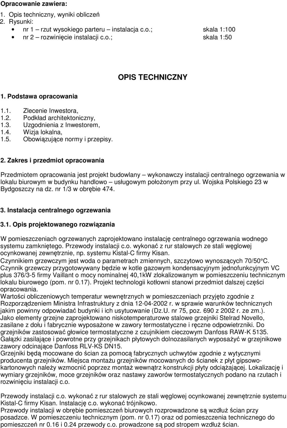 Zakres i przedmiot opracowania Przedmiotem opracowania jest projekt budowlany wykonawczy instalacji centralnego ogrzewania w lokalu biurowym w budynku handlowo usługowym położonym przy ul.