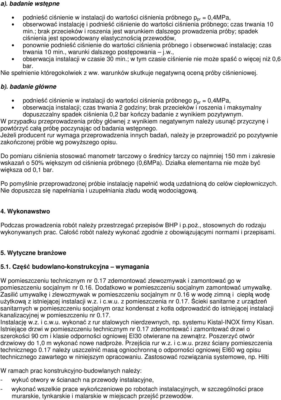 obserwować instalację; czas trwania 10 min., warunki dalszego postępowania j.w., obserwacja instalacji w czasie 30 min.; w tym czasie ciśnienie nie może spaść o więcej niż 0,6 bar.