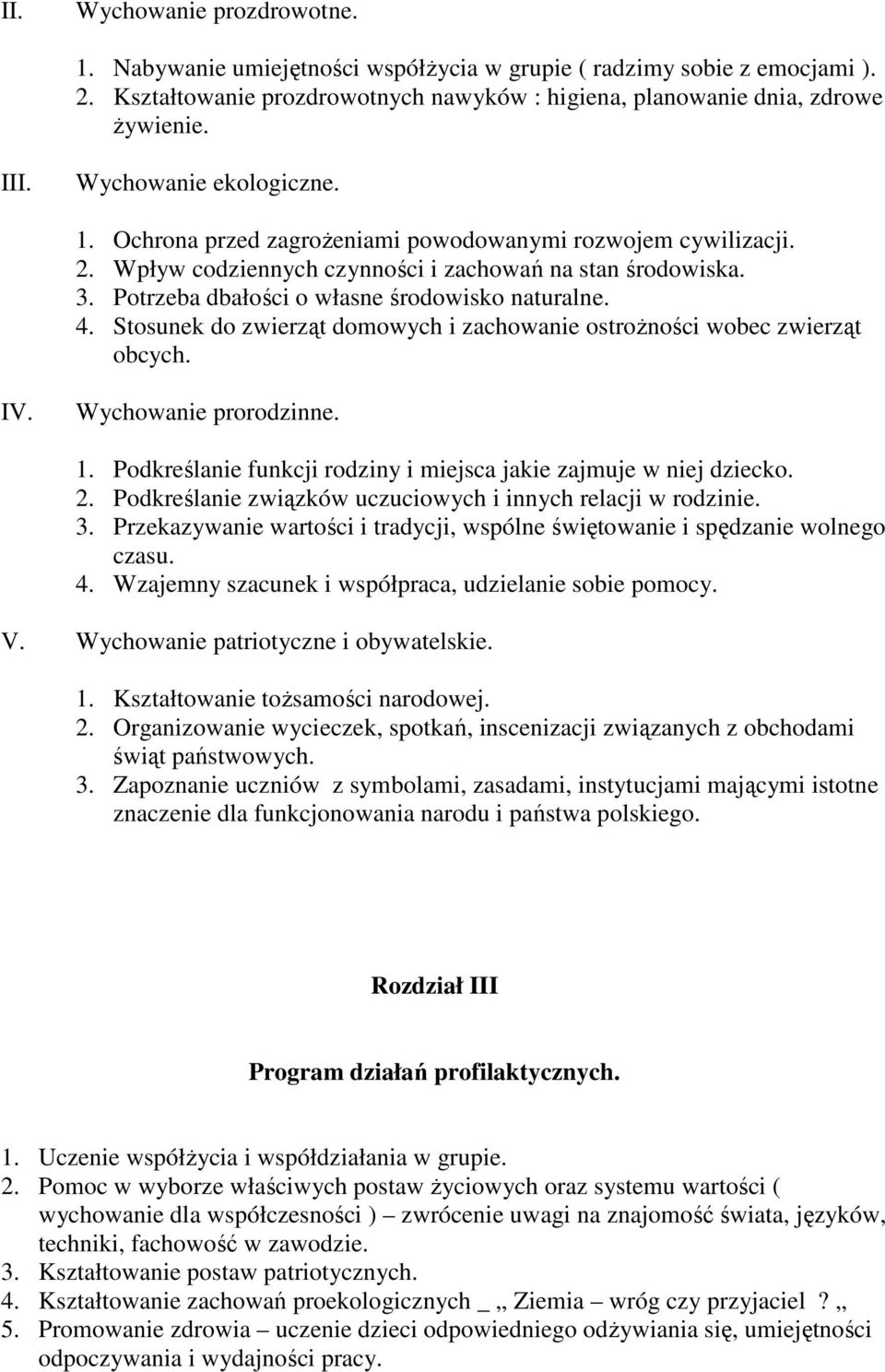 Potrzeba dbałości o własne środowisko naturalne. 4. Stosunek do zwierząt domowych i zachowanie ostroŝności wobec zwierząt obcych. IV. Wychowanie prorodzinne. 1.