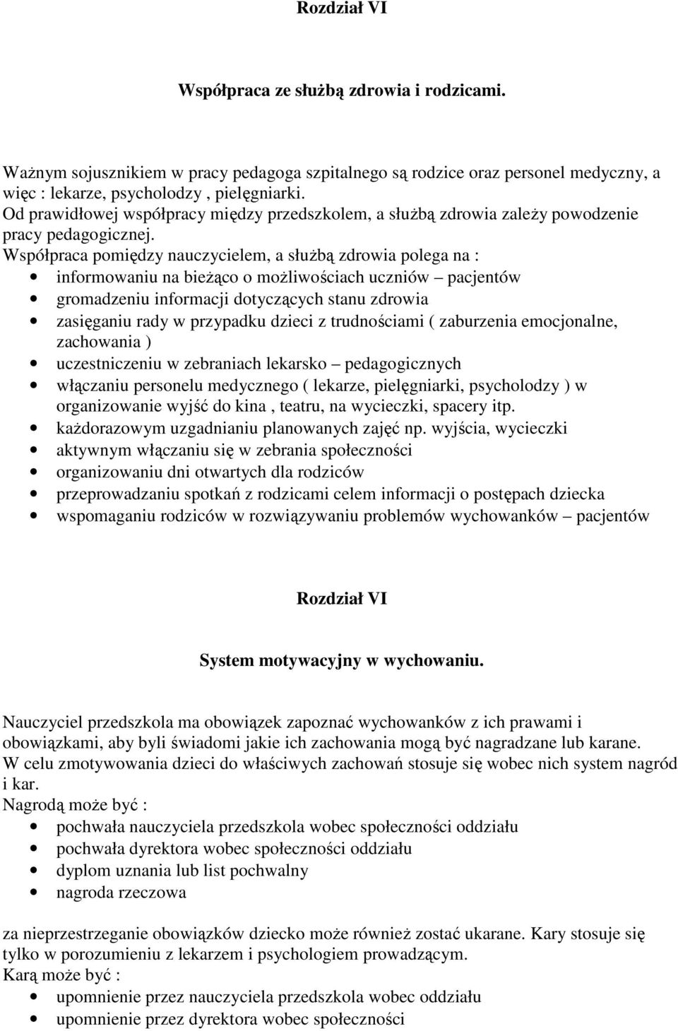 Współpraca pomiędzy nauczycielem, a słuŝbą zdrowia polega na : informowaniu na bieŝąco o moŝliwościach uczniów pacjentów gromadzeniu informacji dotyczących stanu zdrowia zasięganiu rady w przypadku