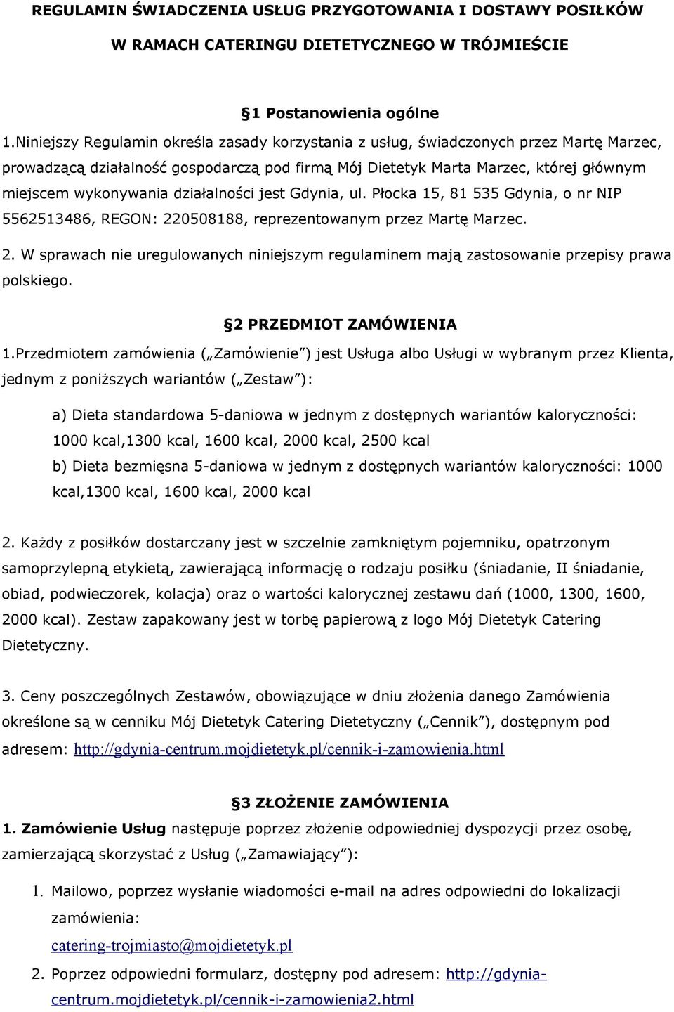 działalności jest Gdynia, ul. Płocka 15, 81 535 Gdynia, o nr NIP 5562513486, REGON: 220508188, reprezentowanym przez Martę Marzec. 2. W sprawach nie uregulowanych niniejszym regulaminem mają zastosowanie przepisy prawa polskiego.