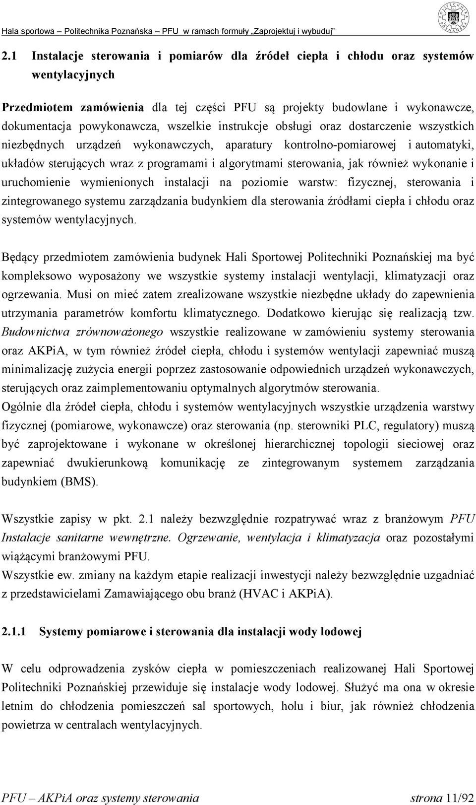 sterowania, jak również wykonanie i uruchomienie wymienionych instalacji na poziomie warstw: fizycznej, sterowania i zintegrowanego systemu zarządzania budynkiem dla sterowania źródłami ciepła i