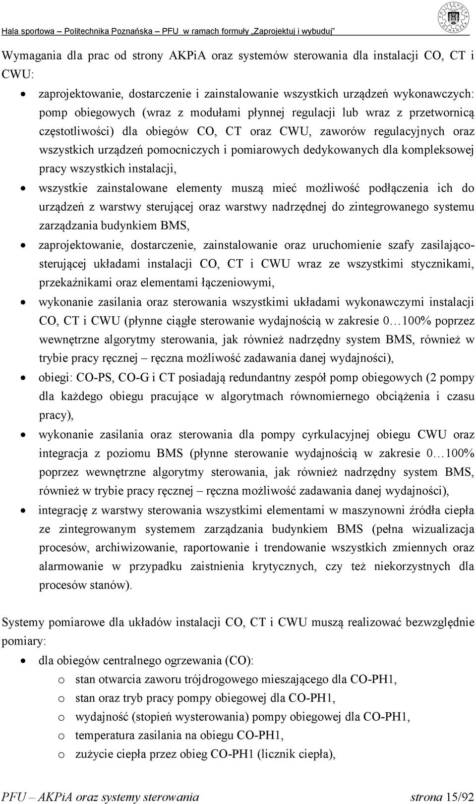 pracy wszystkich instalacji, wszystkie zainstalowane elementy muszą mieć możliwość podłączenia ich do urządzeń z warstwy sterującej oraz warstwy nadrzędnej do zintegrowanego systemu zarządzania