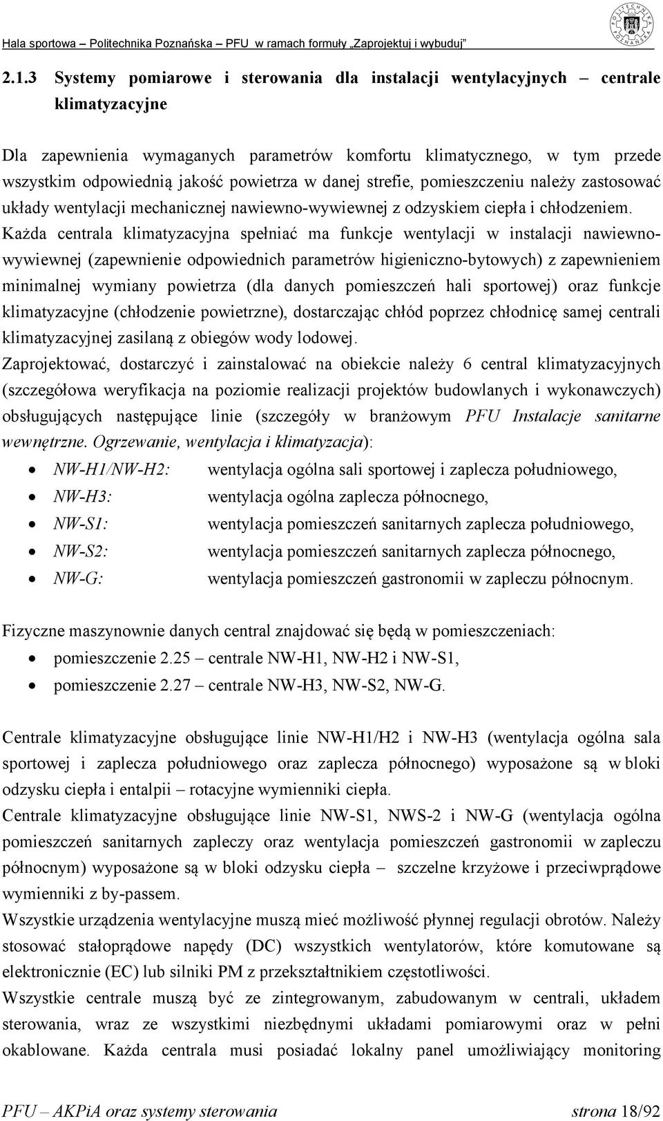 Każda centrala klimatyzacyjna spełniać ma funkcje wentylacji w instalacji nawiewnowywiewnej (zapewnienie odpowiednich parametrów higieniczno-bytowych) z zapewnieniem minimalnej wymiany powietrza (dla