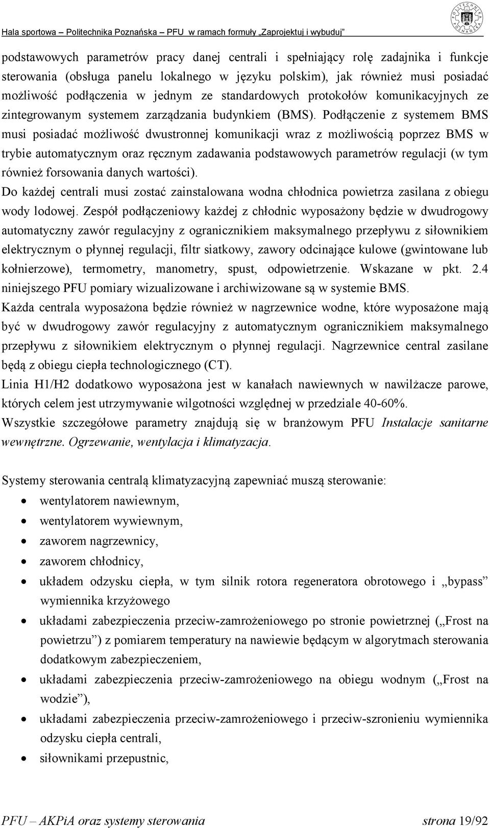 Podłączenie z systemem BMS musi posiadać możliwość dwustronnej komunikacji wraz z możliwością poprzez BMS w trybie automatycznym oraz ręcznym zadawania podstawowych parametrów regulacji (w tym