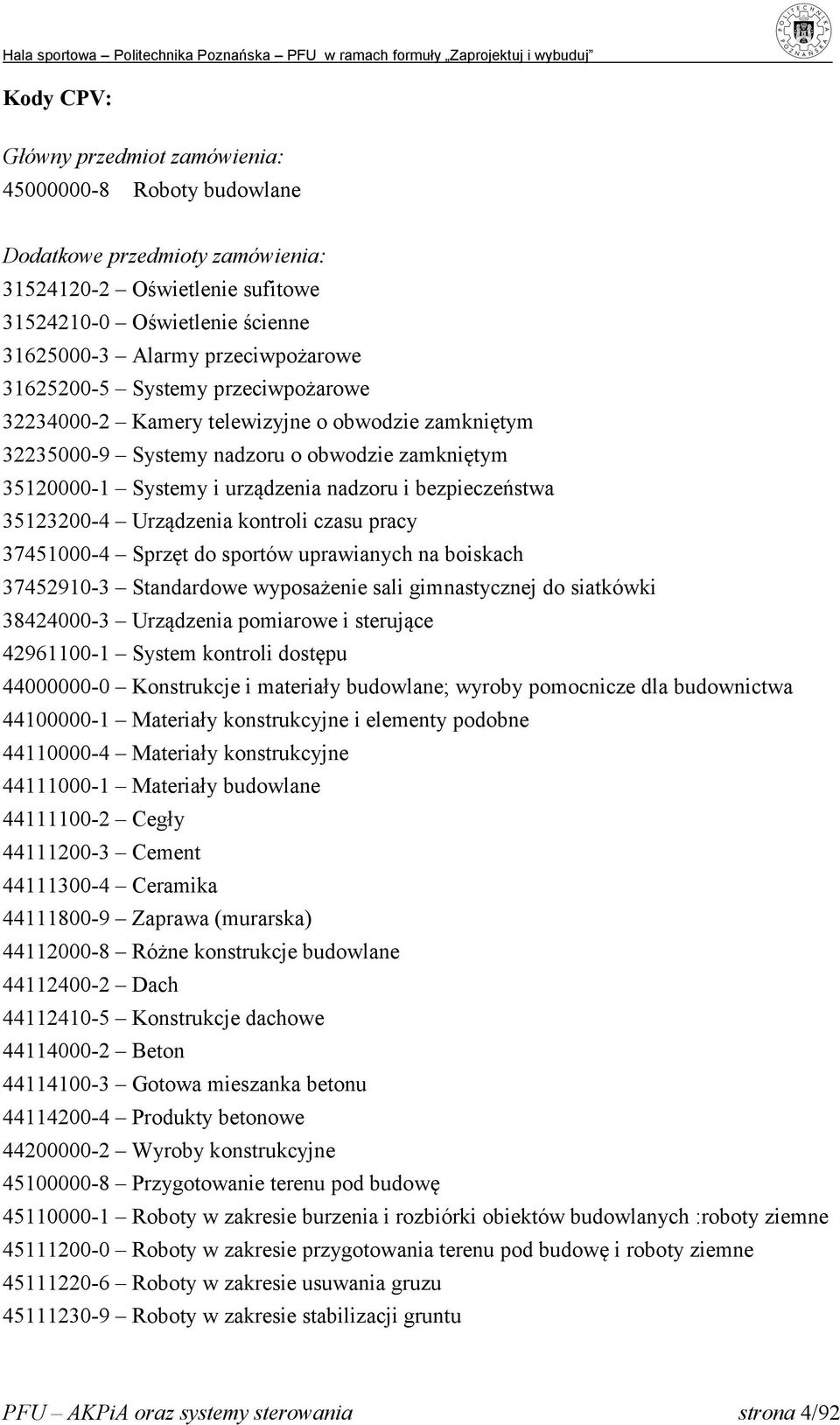 35123200-4 Urządzenia kontroli czasu pracy 37451000-4 Sprzęt do sportów uprawianych na boiskach 37452910-3 Standardowe wyposażenie sali gimnastycznej do siatkówki 38424000-3 Urządzenia pomiarowe i