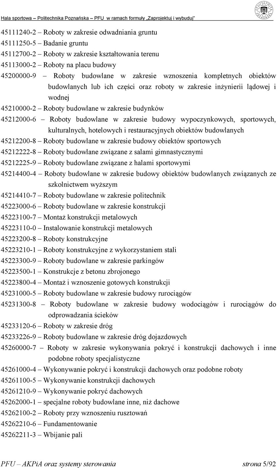 budowy wypoczynkowych, sportowych, kulturalnych, hotelowych i restauracyjnych obiektów budowlanych 45212200-8 Roboty budowlane w zakresie budowy obiektów sportowych 45212222-8 Roboty budowlane