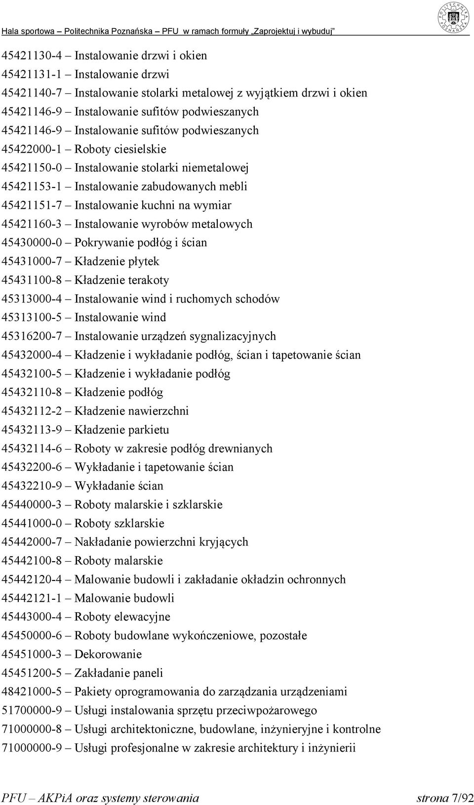 45421160-3 Instalowanie wyrobów metalowych 45430000-0 Pokrywanie podłóg i ścian 45431000-7 Kładzenie płytek 45431100-8 Kładzenie terakoty 45313000-4 Instalowanie wind i ruchomych schodów 45313100-5