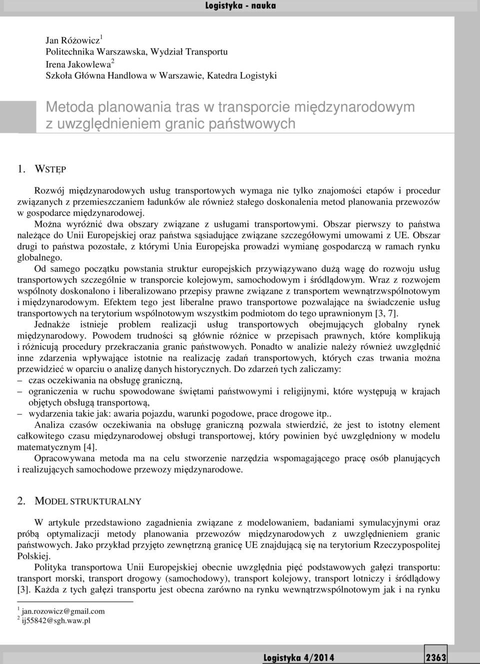 WSTĘP Rozwój międzynarodowych usług transportowych wymaga nie tylko znajomości etapów i procedur związanych z przemieszczaniem ładunków ale również stałego doskonalenia metod planowania przewozów w