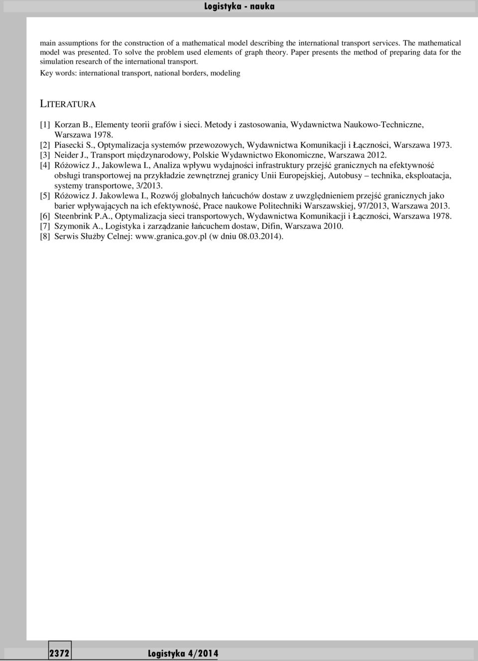 , Elementy teorii grafów i sieci. Metody i zastosowania, Wydawnictwa Naukowo-Techniczne, Warszawa 7. [] Piasecki S.