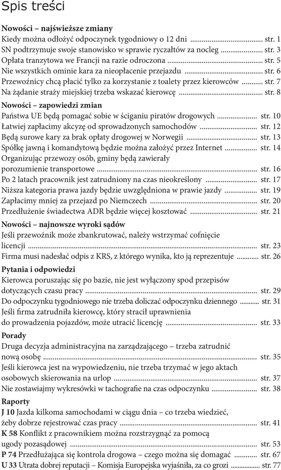 .. str. 8 Nowości zapowiedzi zmian Państwa UE będą pomagać sobie w ściganiu piratów drogowych... str. 10 Łatwiej zapłacimy akcyzę od sprowadzonych samochodów... str. 12 Będą surowe kary za brak opłaty drogowej w Norwegii.