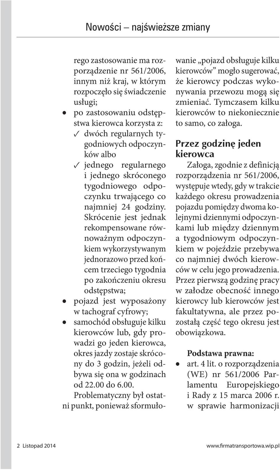 Skrócenie jest jednak rekompensowane równoważnym odpoczynkiem wykorzystywanym jednorazowo przed końcem trzeciego tygodnia po zakończeniu okresu odstępstwa; pojazd jest wyposażony w tachograf cyfrowy;