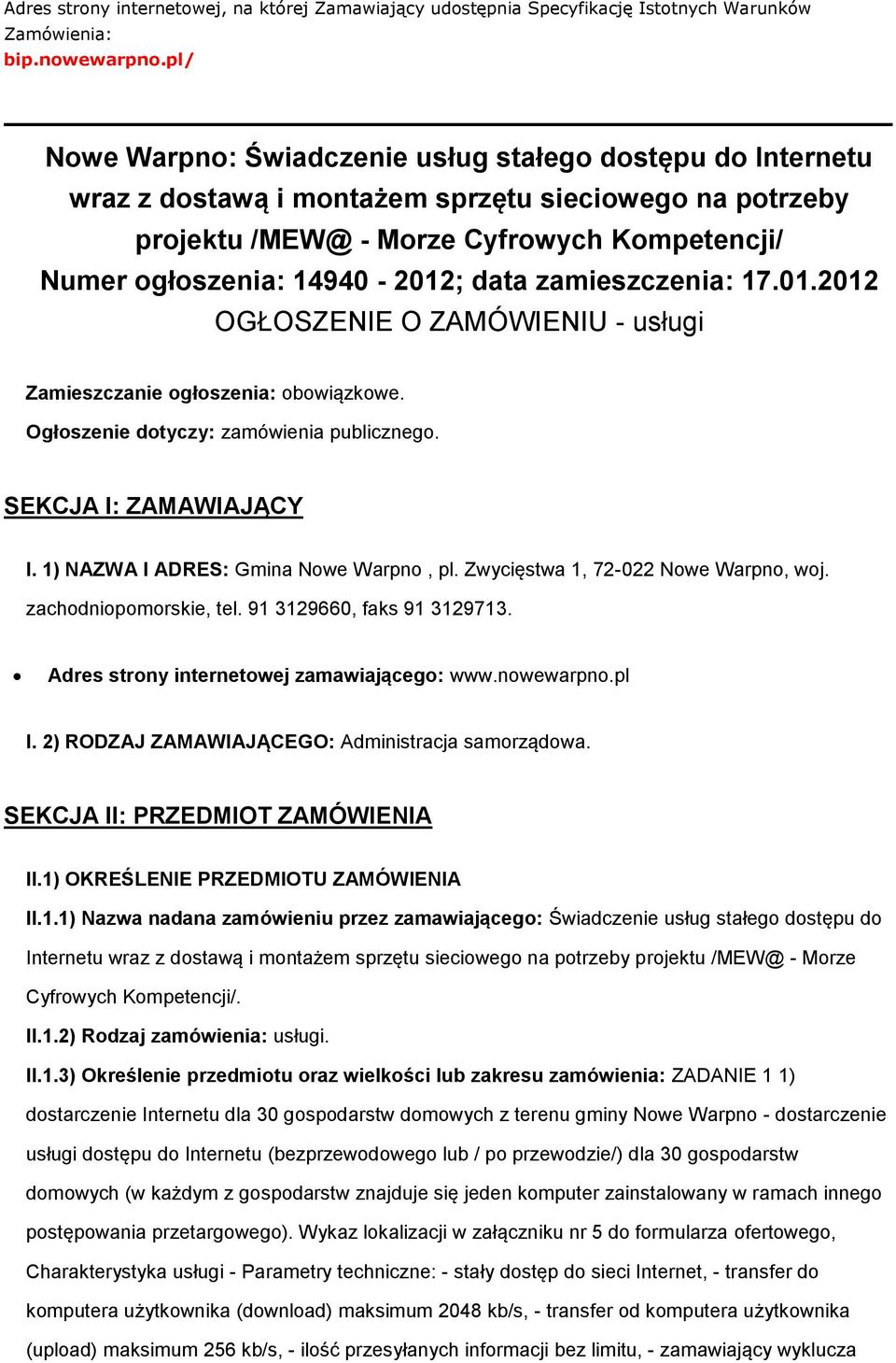 zamieszczenia: 17.01.2012 OGŁOSZENIE O ZAMÓWIENIU - usługi Zamieszczanie głszenia: bwiązkwe. Ogłszenie dtyczy: zamówienia publiczneg. SEKCJA I: ZAMAWIAJĄCY I. 1) NAZWA I ADRES: Gmina Nwe Warpn, pl.