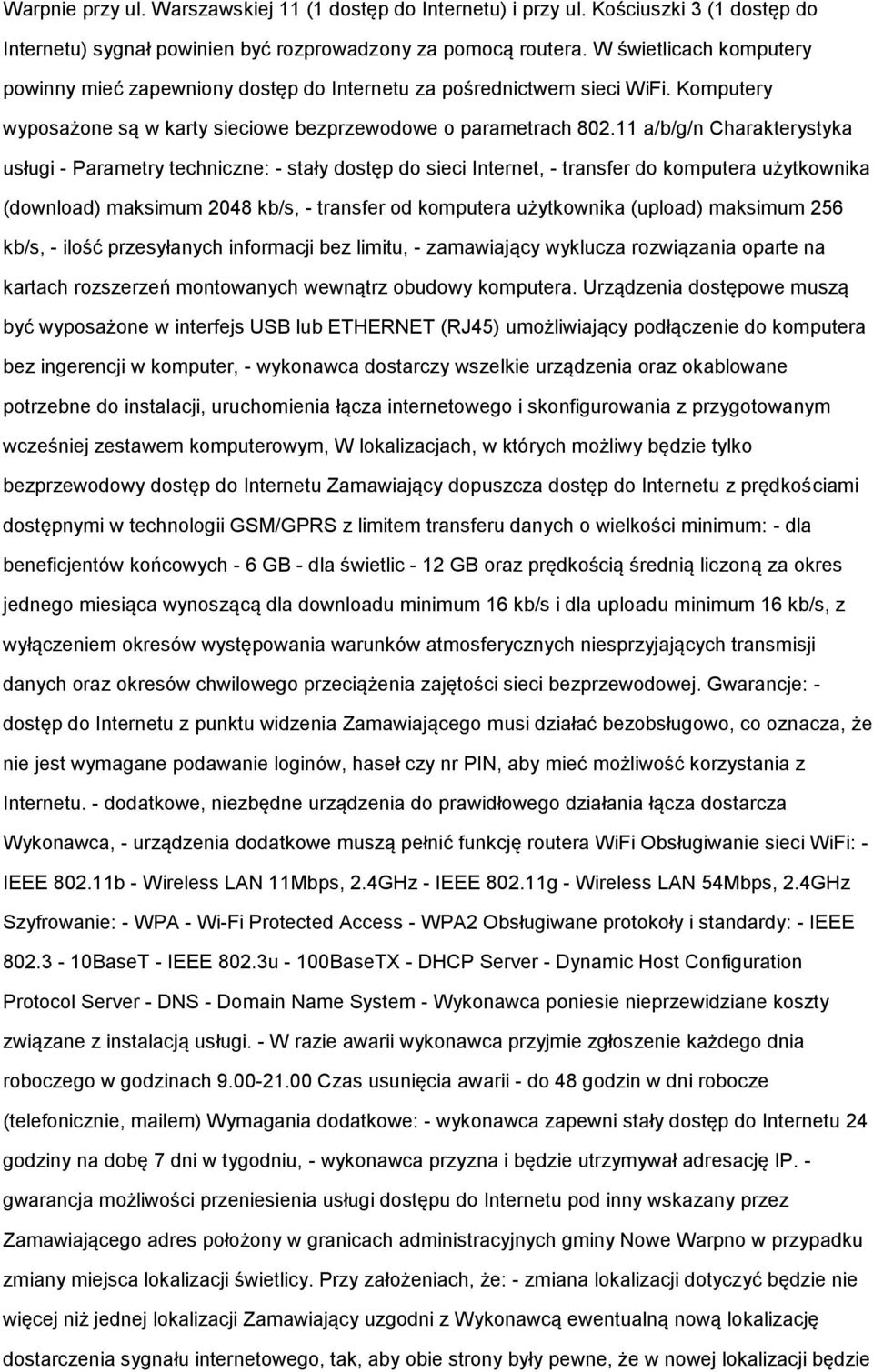 11 a/b/g/n Charakterystyka usługi - Parametry techniczne: - stały dstęp d sieci Internet, - transfer d kmputera użytkwnika (dwnlad) maksimum 2048 kb/s, - transfer d kmputera użytkwnika (uplad)