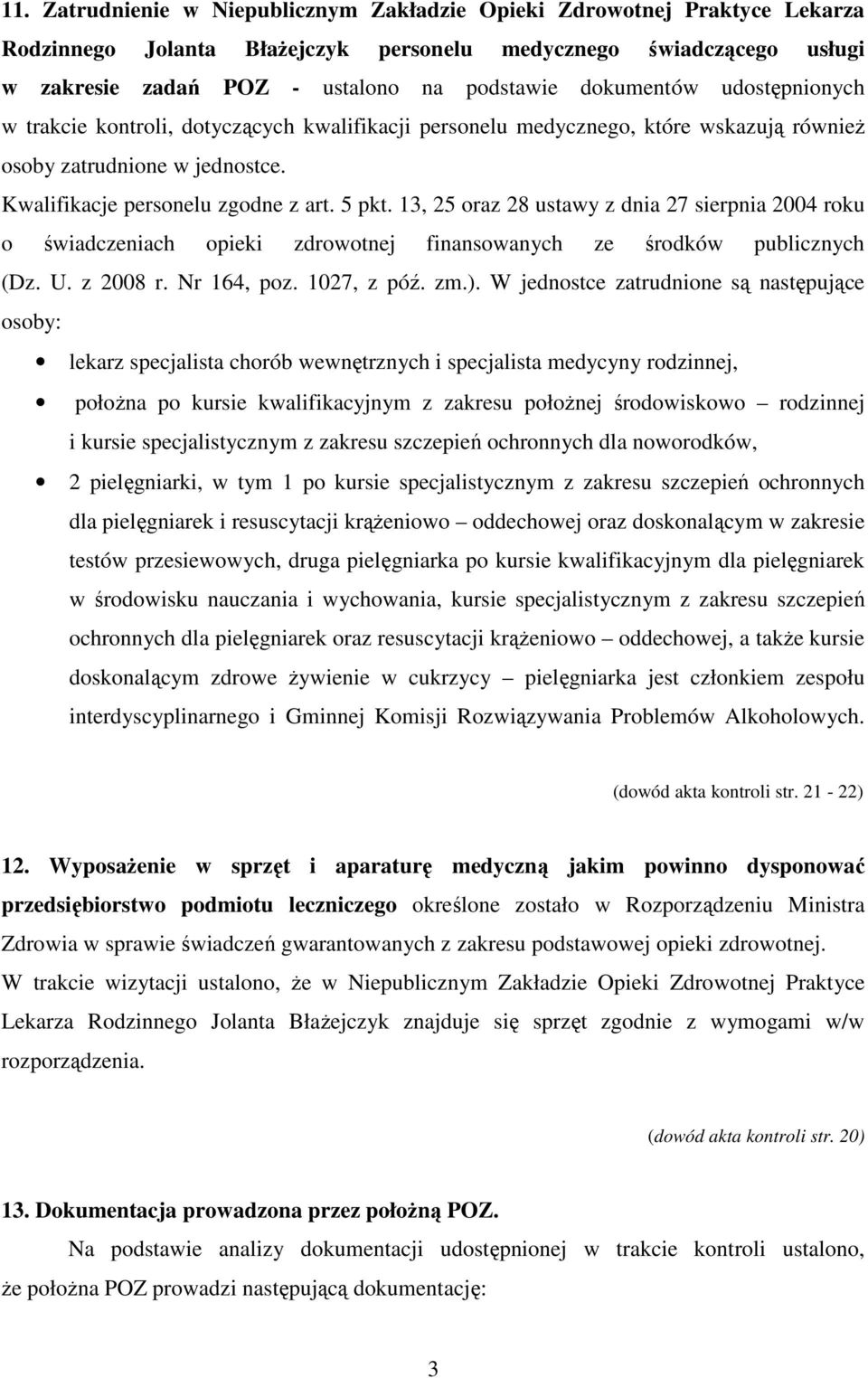 13, 25 oraz 28 ustawy z dnia 27 sierpnia 2004 roku o świadczeniach opieki zdrowotnej finansowanych ze środków publicznych (Dz. U. z 2008 r. Nr 164, poz. 1027, z póź. zm.).