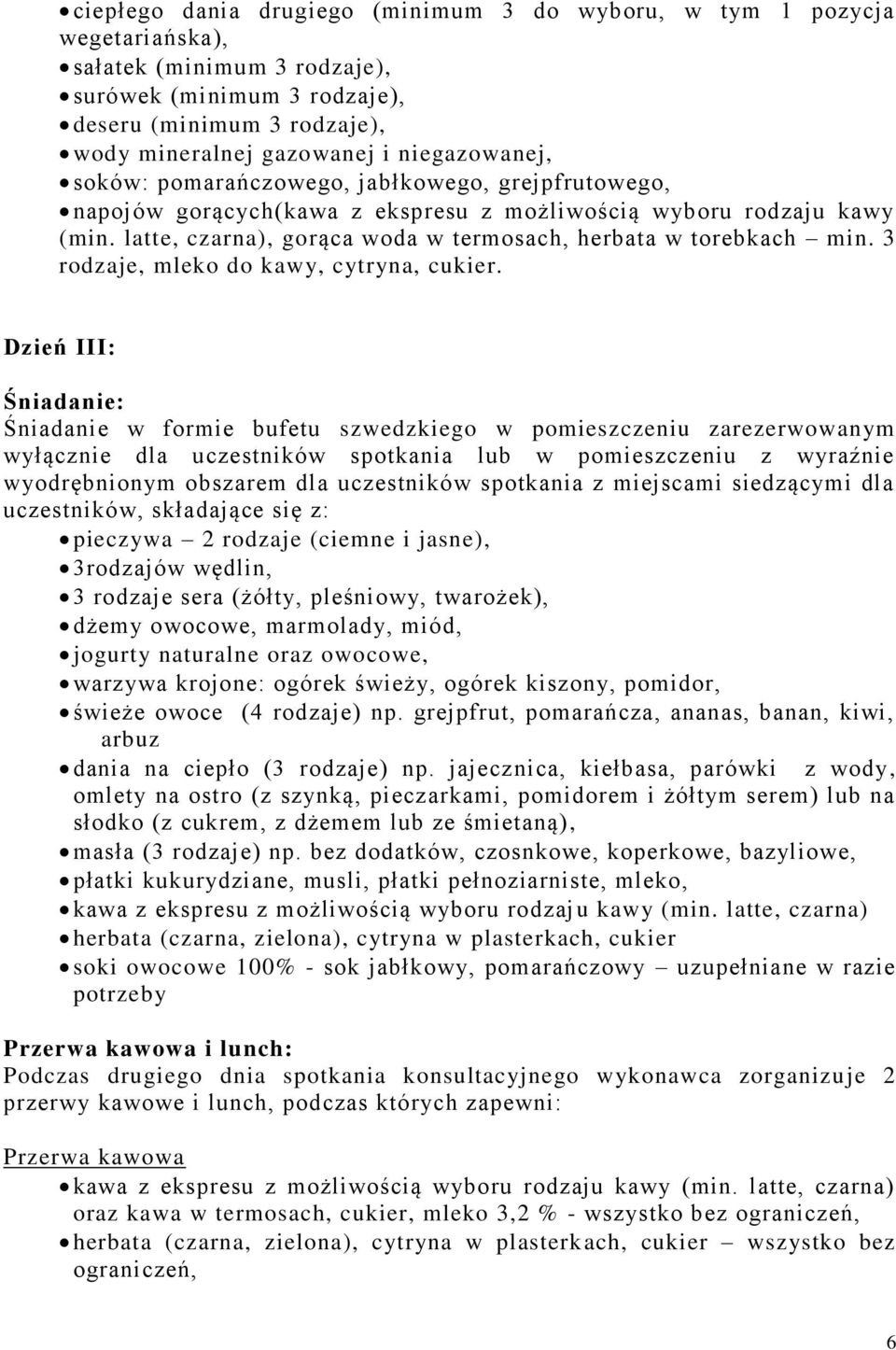 latte, czarna), gorąca woda w termosach, herbata w torebkach min. 3 rodzaje, mleko do kawy, cytryna, cukier.