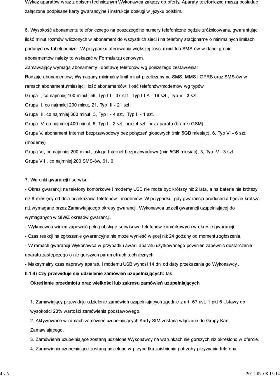 minimalnych limitach podanych w tabeli poniżej. W przypadku oferowania większej ilości minut lub SMS-ów w danej grupie abonamentów należy to wskazać w Formularzu cenowym.