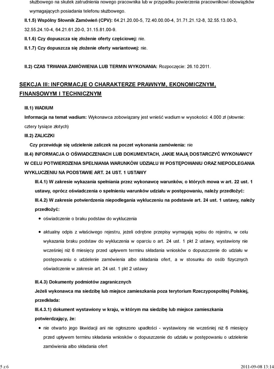 II.2) CZAS TRWANIA ZAMÓWIENIA LUB TERMIN WYKONANIA: Rozpoczęcie: 26.10.2011. SEKCJA III: INFORMACJE O CHARAKTERZE PRAWNYM, EKONOMICZNYM, FINANSOWYM I TECHNICZNYM III.