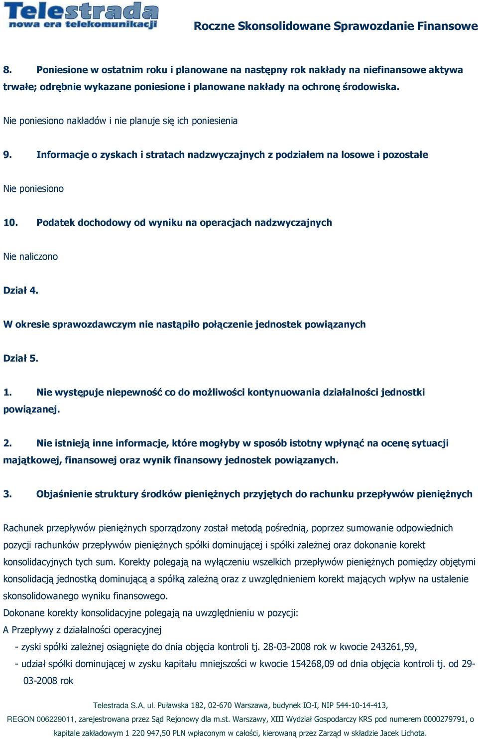 Nie poniesiono nakładów i nie planuje się ich poniesienia 9. Informacje o zyskach i stratach nadzwyczajnych z podziałem na losowe i pozostałe Nie poniesiono 10.