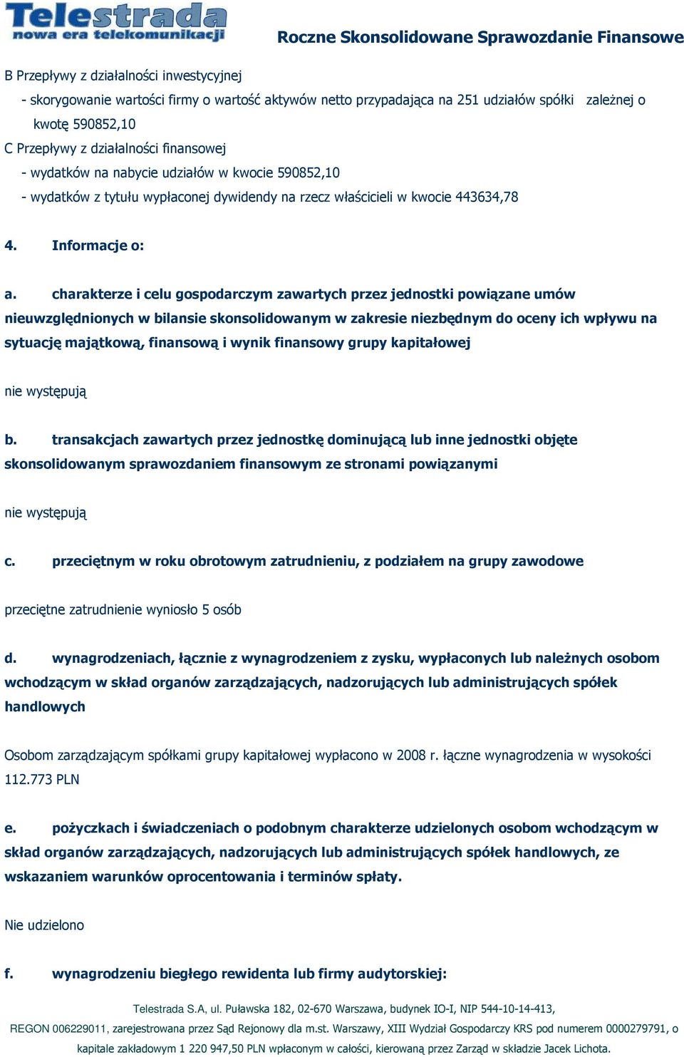 charakterze i celu gospodarczym zawartych przez jednostki powiązane umów nieuwzględnionych w bilansie skonsolidowanym w zakresie niezbędnym do oceny ich wpływu na sytuację majątkową, finansową i