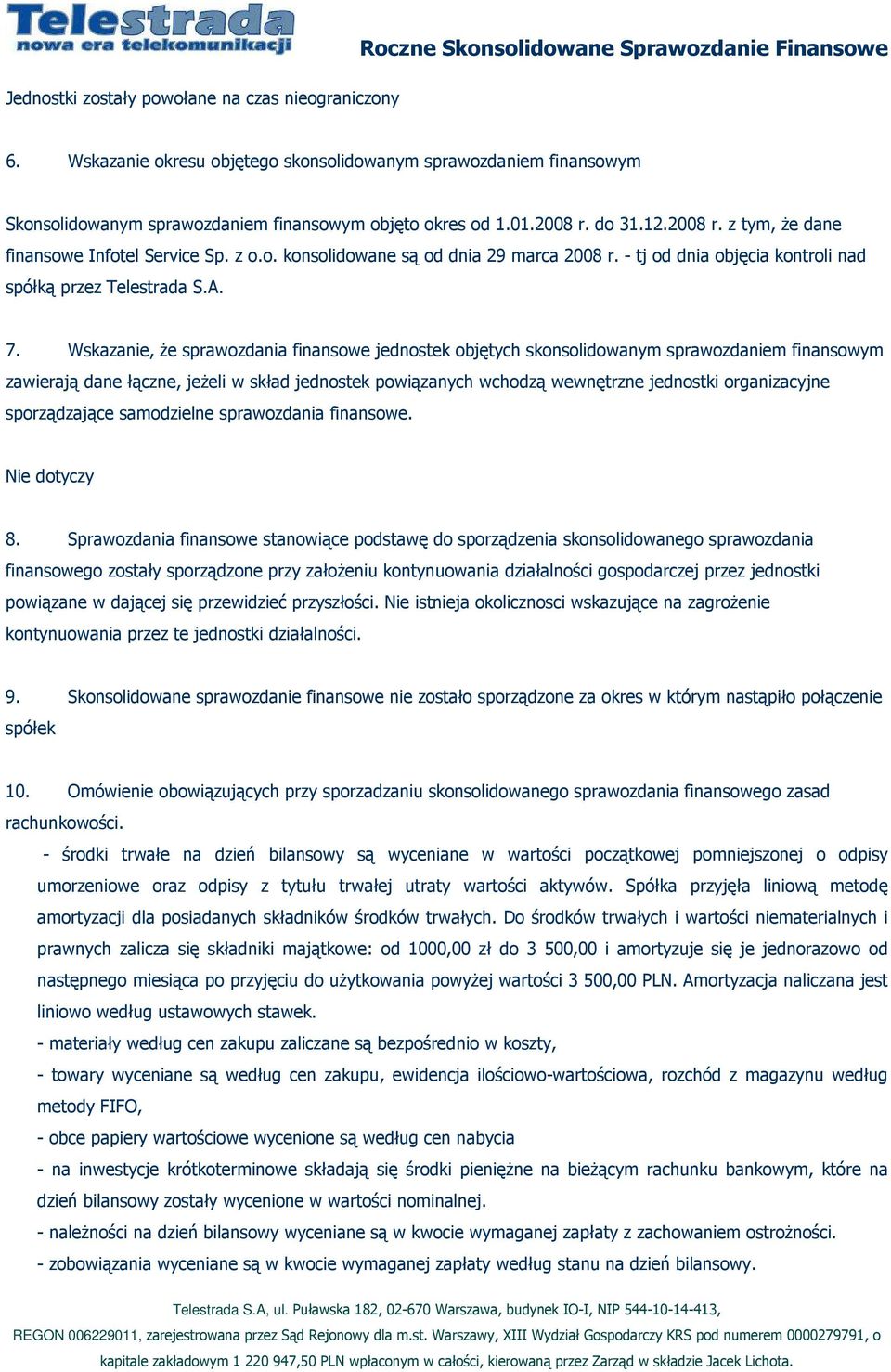 z o.o. konsolidowane są od dnia 29 marca 2008 r. - tj od dnia objęcia kontroli nad spółką przez Telestrada S.A. 7.