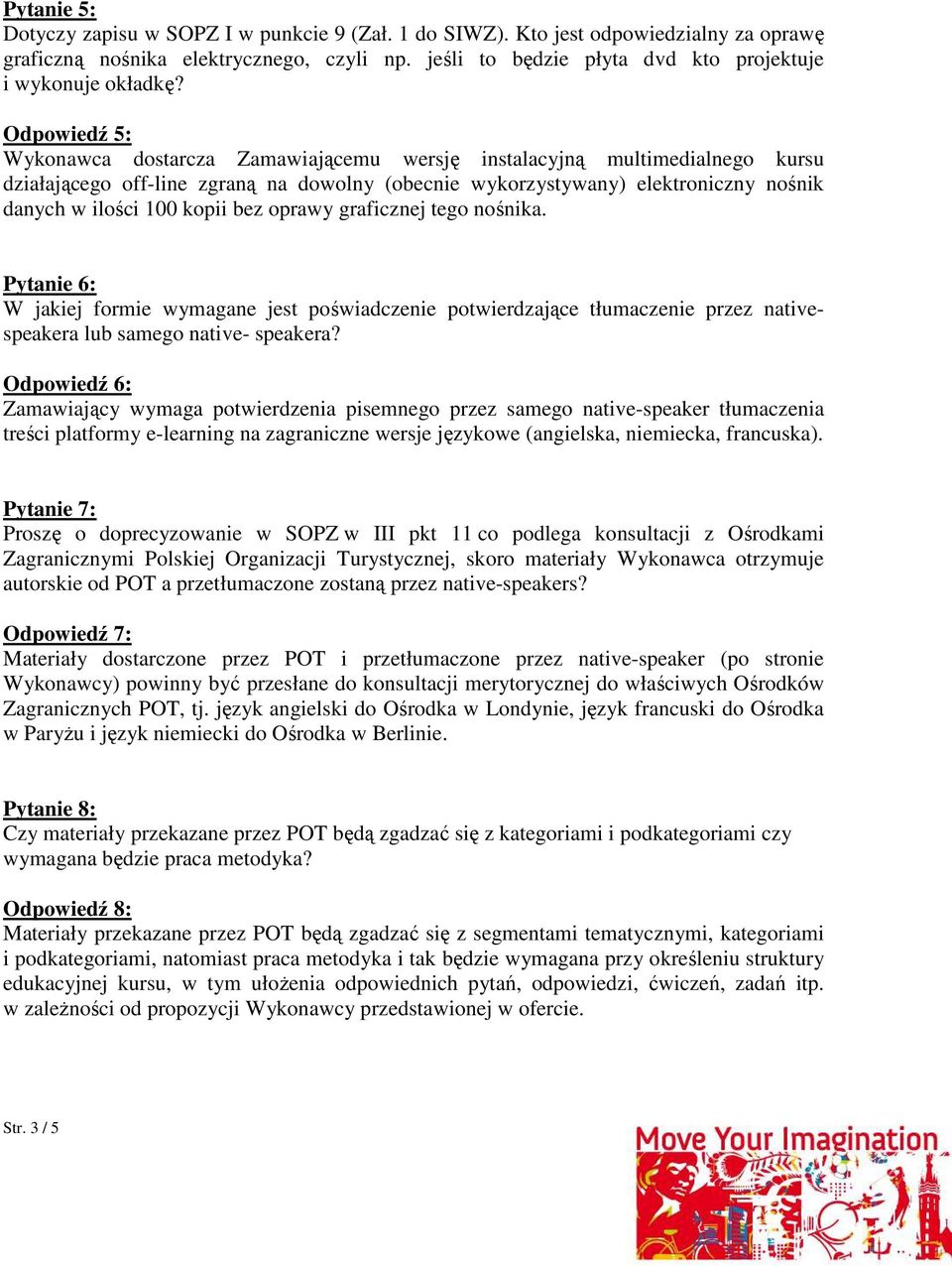 Odpowiedź 5: Wykonawca dostarcza Zamawiającemu wersję instalacyjną multimedialnego kursu działającego off-line zgraną na dowolny (obecnie wykorzystywany) elektroniczny nośnik danych w ilości 100