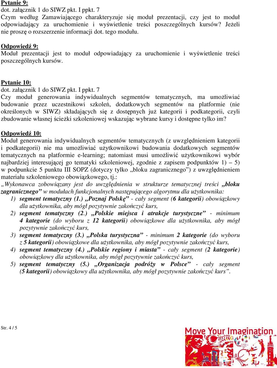 Jeżeli nie proszę o rozszerzenie informacji dot. tego modułu. Odpowiedź 9: Moduł prezentacji jest to moduł odpowiadający za uruchomienie i wyświetlenie treści poszczególnych kursów. Pytanie 10: dot.