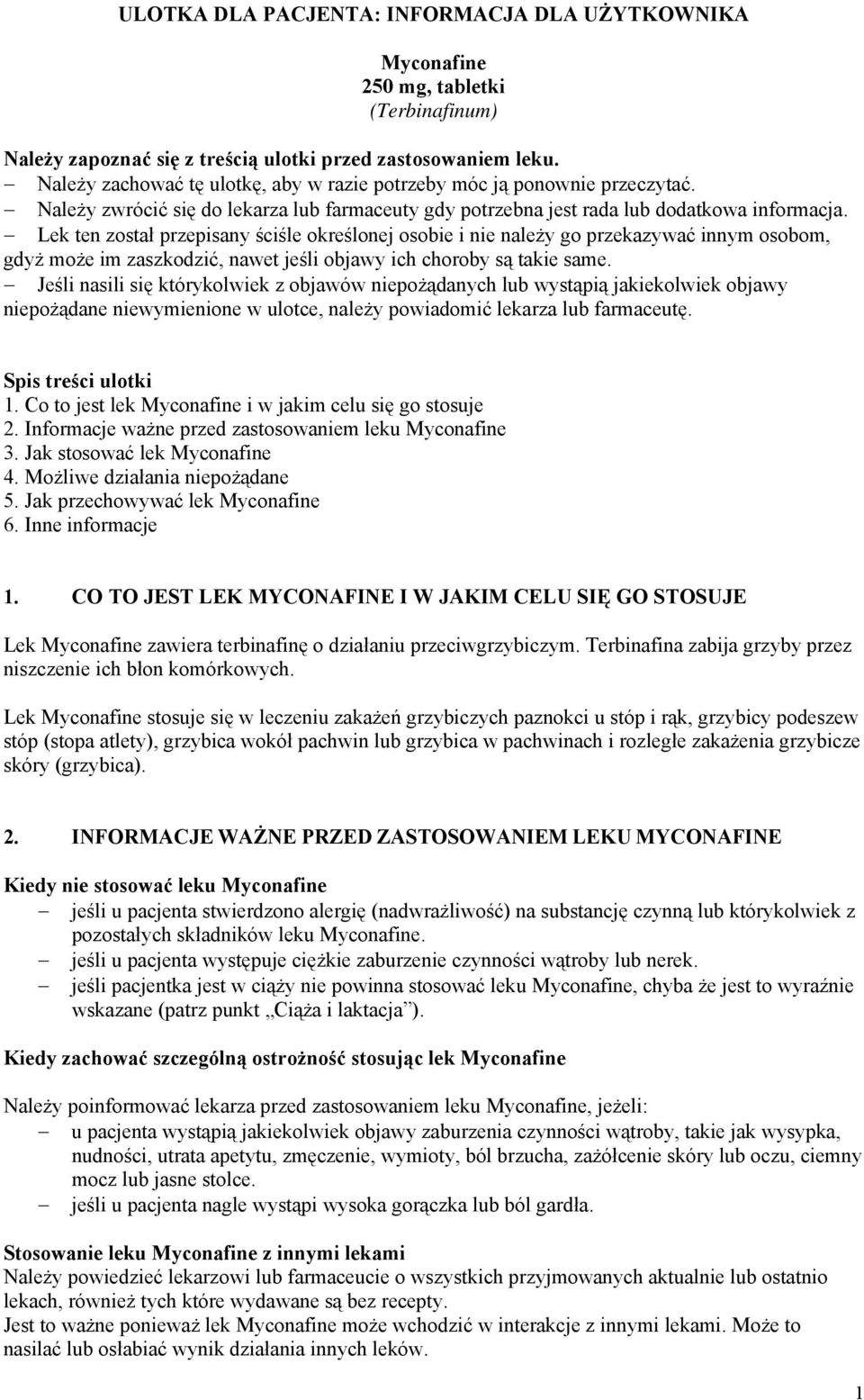 Lek ten został przepisany ściśle określonej osobie i nie należy go przekazywać innym osobom, gdyż może im zaszkodzić, nawet jeśli objawy ich choroby są takie same.