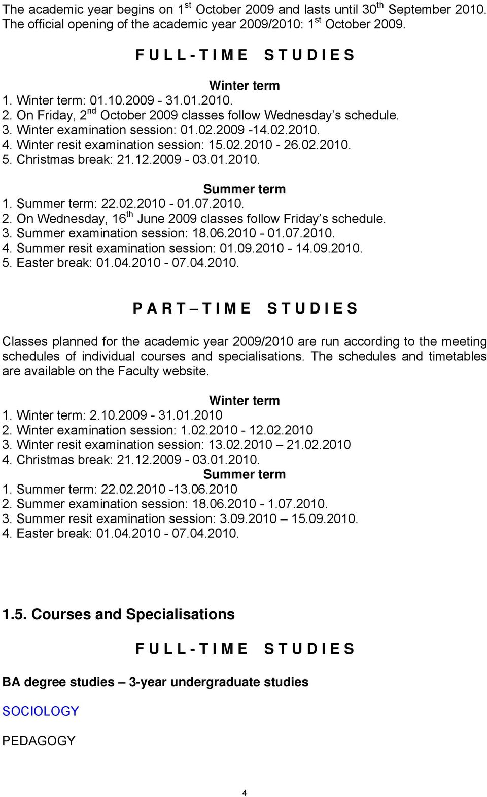 Christmas break: 1.1.009-03.01.010. Summer term 1. Summer term:.0.010-01.07.010.. On Wednesday, 16 th June 009 classes follow Friday s schedule. 3. Summer examination session: 18.06.010-01.07.010. 4.