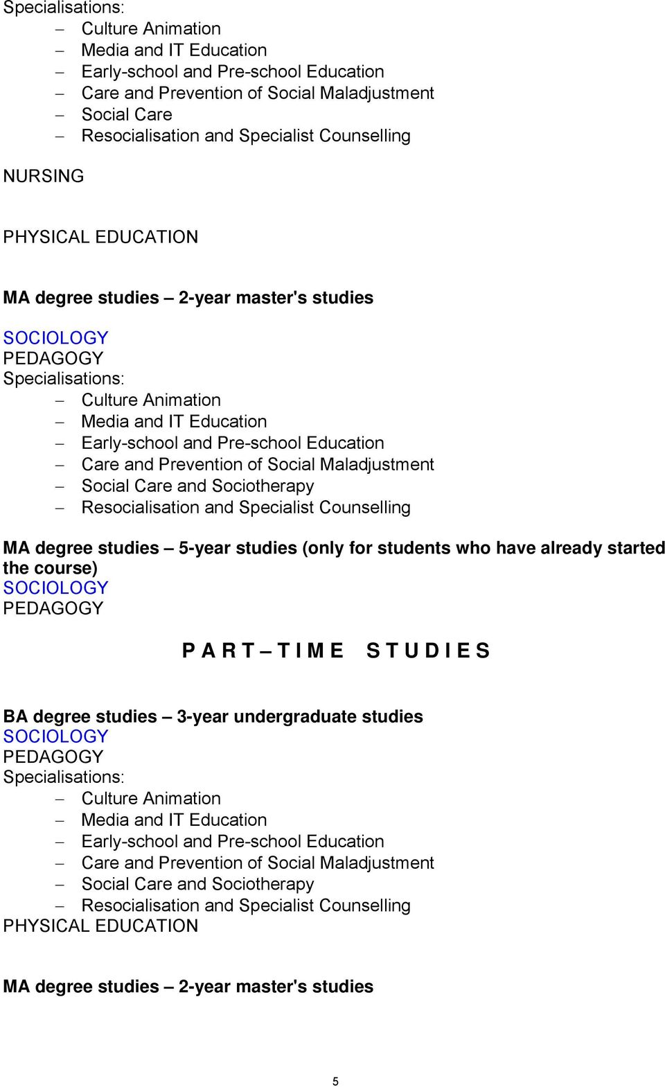 Social Maladjustment Social Care and Sociotherapy Resocialisation and Specialist Counselling MA degree studies 5-year studies (only for students who have already started the course) SOCIOLOGY