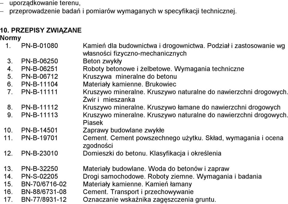 PN-B-11104 Materiały kamienne. Brukowiec 7. PN-B-11111 Kruszywo mineralne. Kruszywo naturalne do nawierzchni drogowych. Żwir i mieszanka 8. PN-B-11112 Kruszywo mineralne.