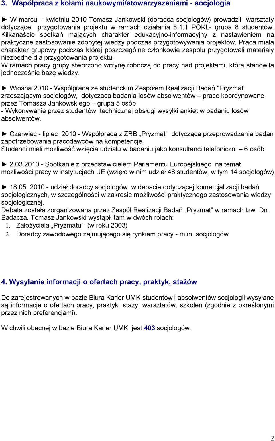 Praca miała charakter grupowy podczas której poszczególne członkowie zespołu przygotowali materiały niezbędne dla przygotowania projektu.