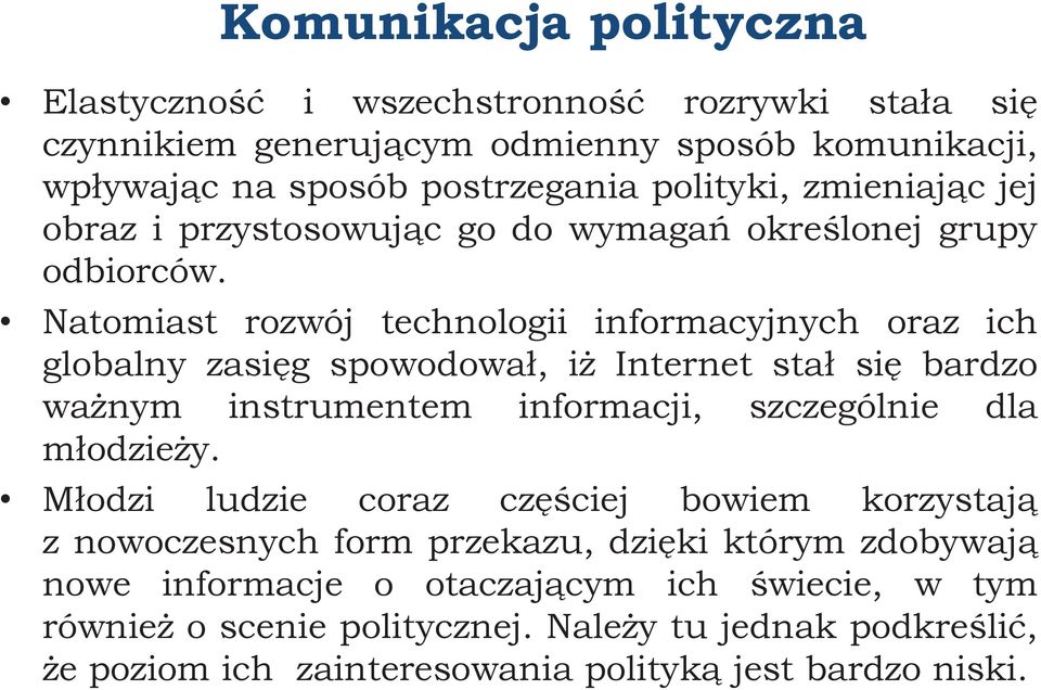 Natomiast rozwój technologii informacyjnych oraz ich globalny zasięg spowodował, iż Internet stał się bardzo ważnym instrumentem informacji, szczególnie dla młodzieży.