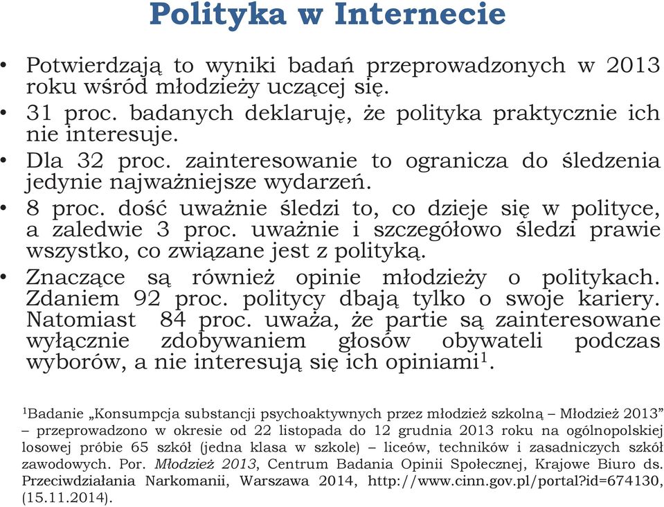 uważnie i szczegółowo śledzi prawie wszystko, co związane jest z polityką. Znaczące są również opinie młodzieży o politykach. Zdaniem 92 proc. politycy dbają tylko o swoje kariery. Natomiast 84 proc.