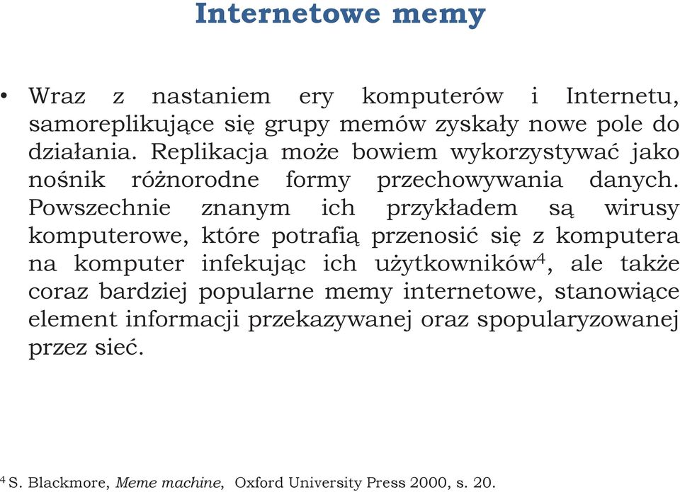 Powszechnie znanym ich przykładem są wirusy komputerowe, które potrafią przenosić się z komputera na komputer infekując ich użytkowników